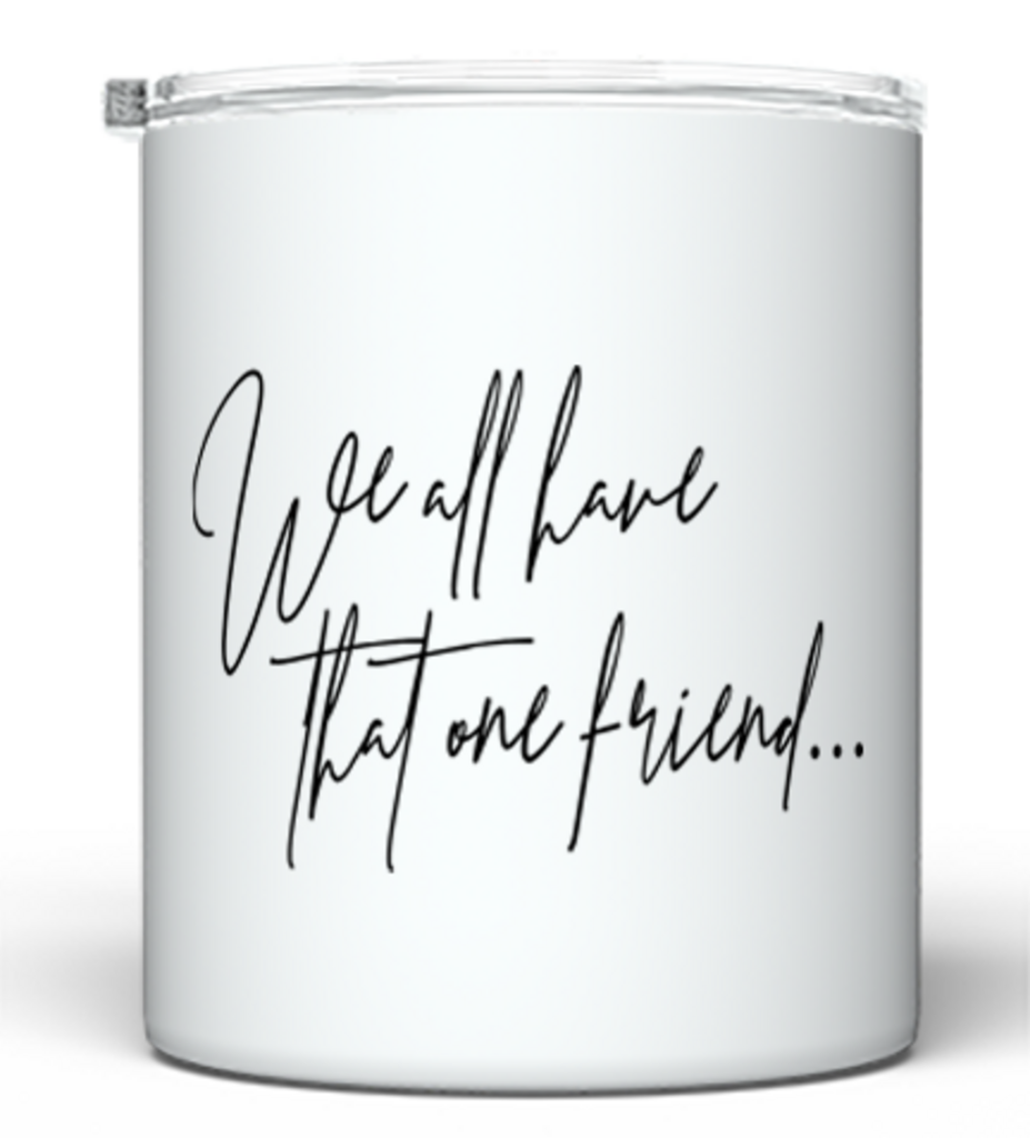 “That One Friend…” Stainless Steel Tumbler
