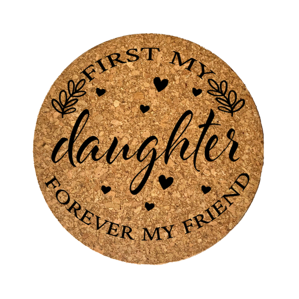 “First My Daughter, Forever My Friend” Cork Trivet